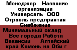 Менеджер › Название организации ­ Универсаль, ООО › Отрасль предприятия ­ Снабжение › Минимальный оклад ­ 1 - Все города Работа » Вакансии   . Алтайский край,Камень-на-Оби г.